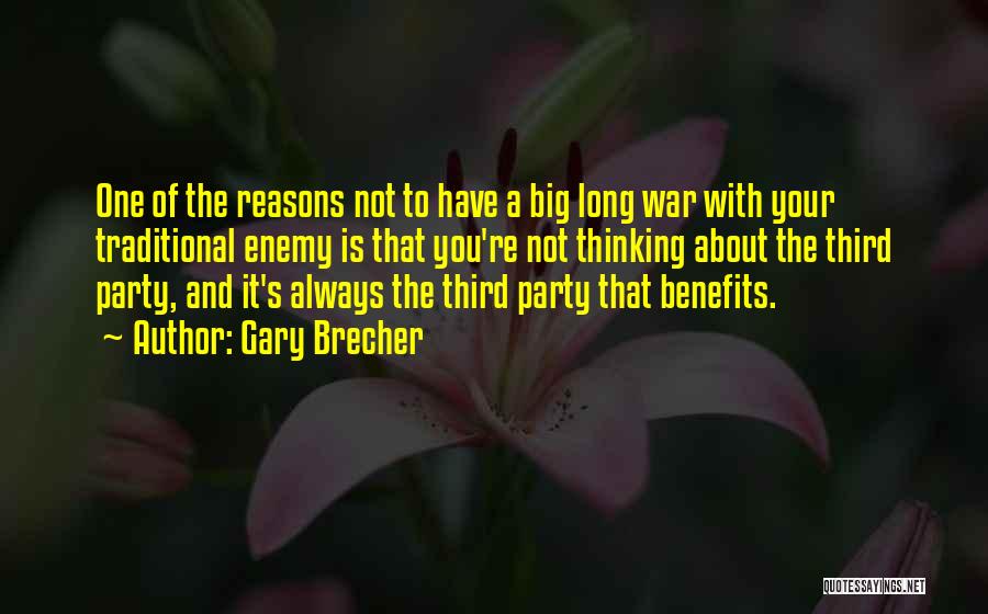 Gary Brecher Quotes: One Of The Reasons Not To Have A Big Long War With Your Traditional Enemy Is That You're Not Thinking