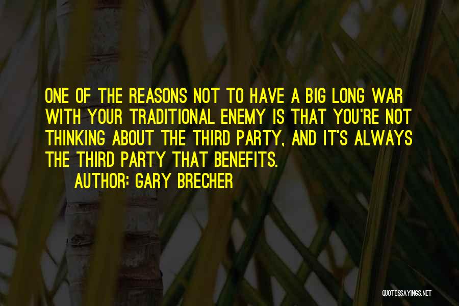 Gary Brecher Quotes: One Of The Reasons Not To Have A Big Long War With Your Traditional Enemy Is That You're Not Thinking