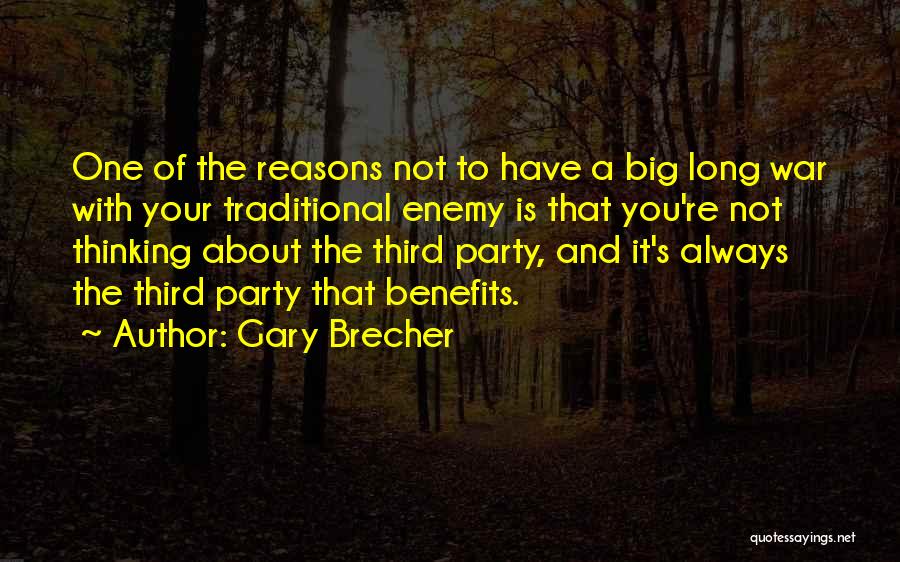 Gary Brecher Quotes: One Of The Reasons Not To Have A Big Long War With Your Traditional Enemy Is That You're Not Thinking