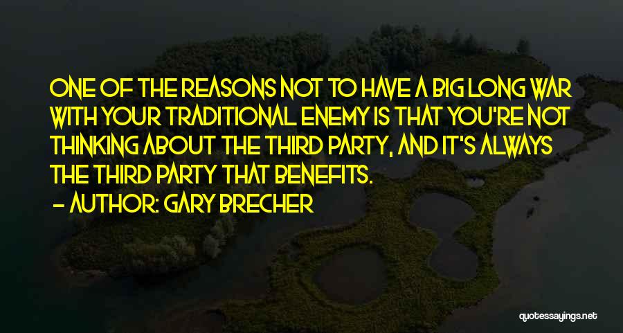 Gary Brecher Quotes: One Of The Reasons Not To Have A Big Long War With Your Traditional Enemy Is That You're Not Thinking