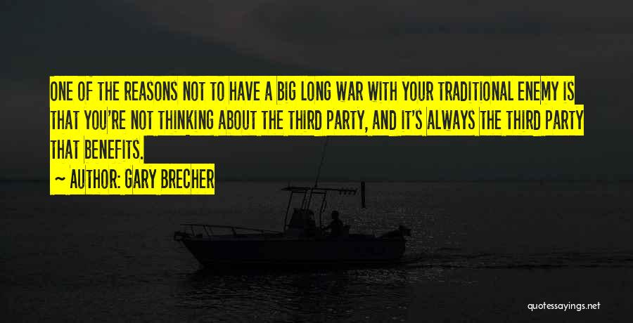 Gary Brecher Quotes: One Of The Reasons Not To Have A Big Long War With Your Traditional Enemy Is That You're Not Thinking