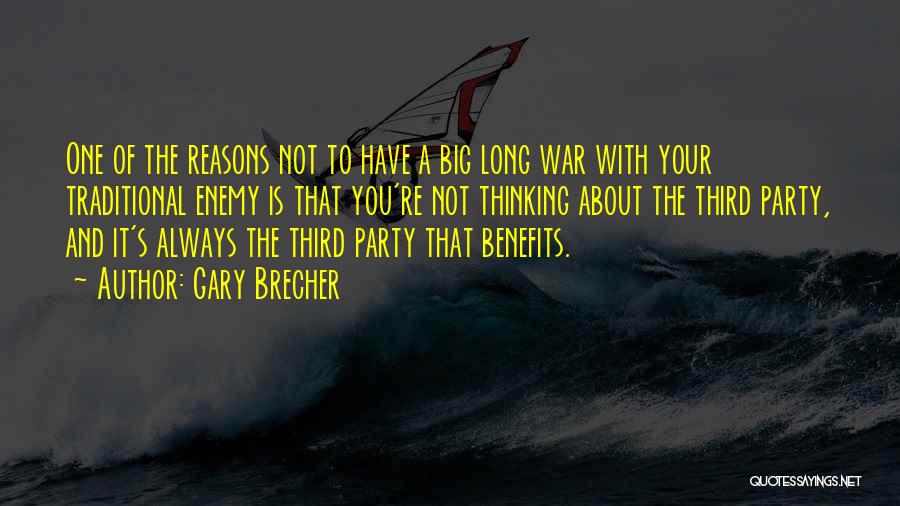 Gary Brecher Quotes: One Of The Reasons Not To Have A Big Long War With Your Traditional Enemy Is That You're Not Thinking