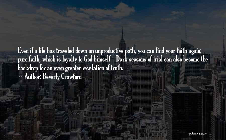 Beverly Crawford Quotes: Even If A Life Has Traveled Down An Unproductive Path, You Can Find Your Faith Again; Pure Faith, Which Is