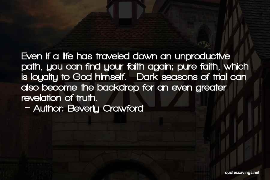 Beverly Crawford Quotes: Even If A Life Has Traveled Down An Unproductive Path, You Can Find Your Faith Again; Pure Faith, Which Is