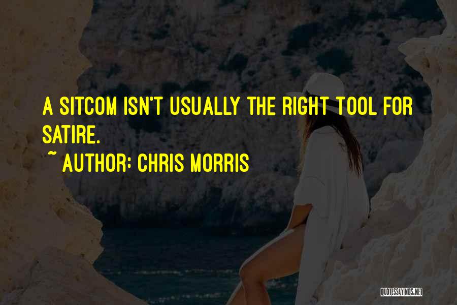 Chris Morris Quotes: A Sitcom Isn't Usually The Right Tool For Satire.