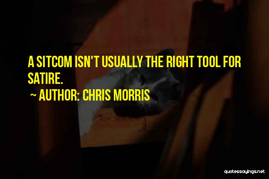 Chris Morris Quotes: A Sitcom Isn't Usually The Right Tool For Satire.