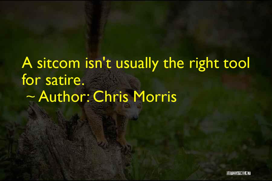 Chris Morris Quotes: A Sitcom Isn't Usually The Right Tool For Satire.