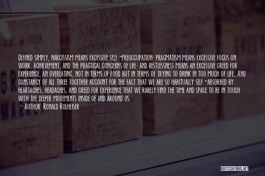 Ronald Rolheiser Quotes: Defined Simply, Narcissism Means Excessive Self-preoccupation; Pragmatism Means Excessive Focus On Work, Achievement, And The Practical Concerns Of Life; And