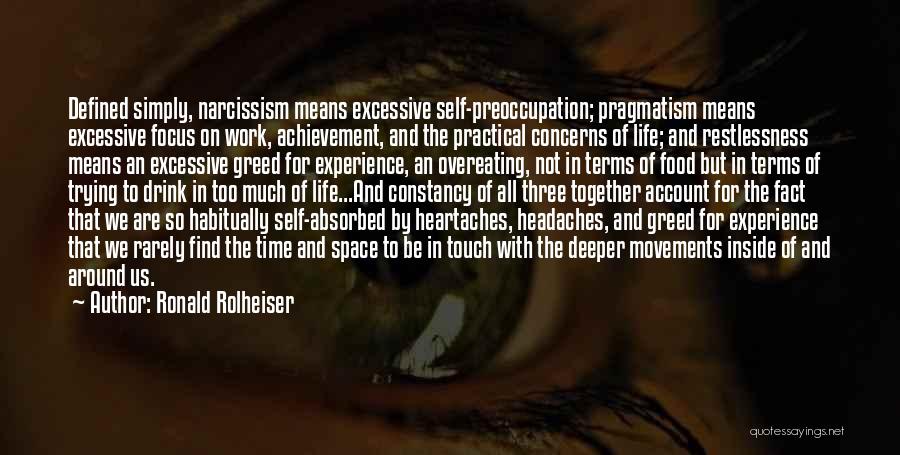 Ronald Rolheiser Quotes: Defined Simply, Narcissism Means Excessive Self-preoccupation; Pragmatism Means Excessive Focus On Work, Achievement, And The Practical Concerns Of Life; And