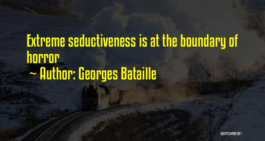 Georges Bataille Quotes: Extreme Seductiveness Is At The Boundary Of Horror