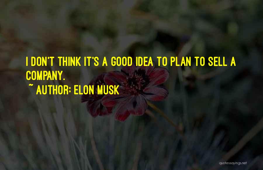 Elon Musk Quotes: I Don't Think It's A Good Idea To Plan To Sell A Company.