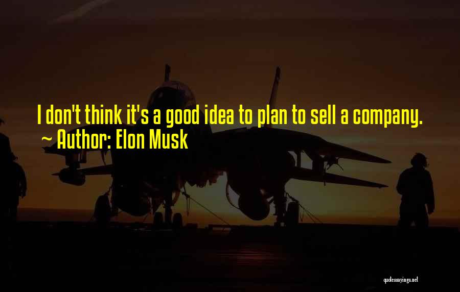 Elon Musk Quotes: I Don't Think It's A Good Idea To Plan To Sell A Company.