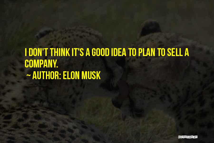 Elon Musk Quotes: I Don't Think It's A Good Idea To Plan To Sell A Company.