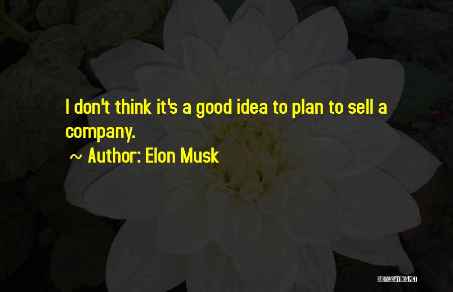 Elon Musk Quotes: I Don't Think It's A Good Idea To Plan To Sell A Company.