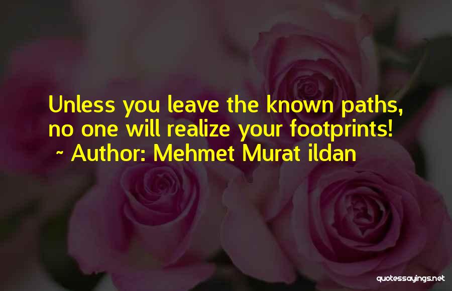 Mehmet Murat Ildan Quotes: Unless You Leave The Known Paths, No One Will Realize Your Footprints!