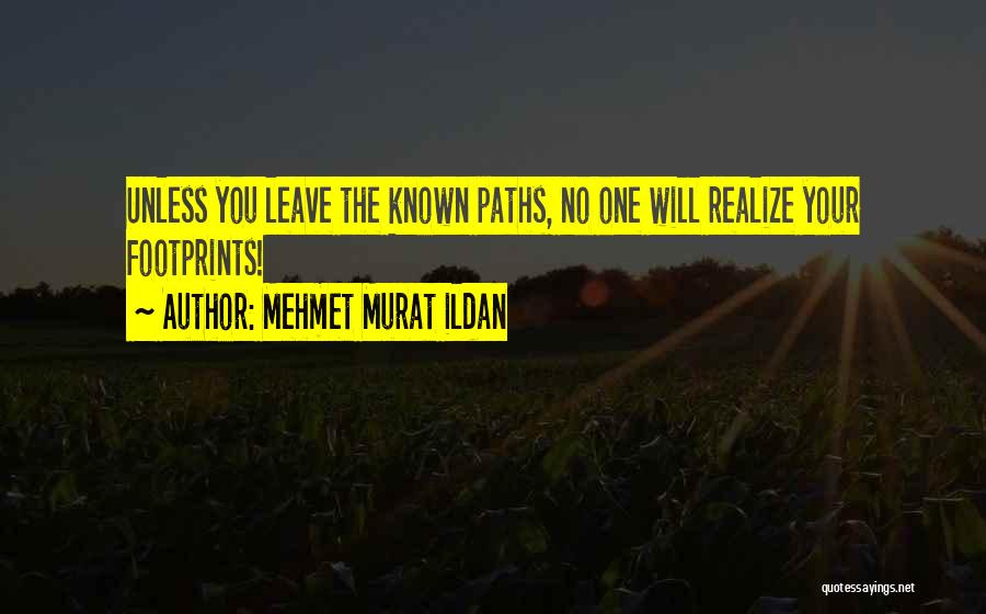 Mehmet Murat Ildan Quotes: Unless You Leave The Known Paths, No One Will Realize Your Footprints!