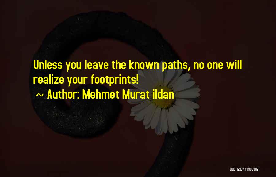 Mehmet Murat Ildan Quotes: Unless You Leave The Known Paths, No One Will Realize Your Footprints!