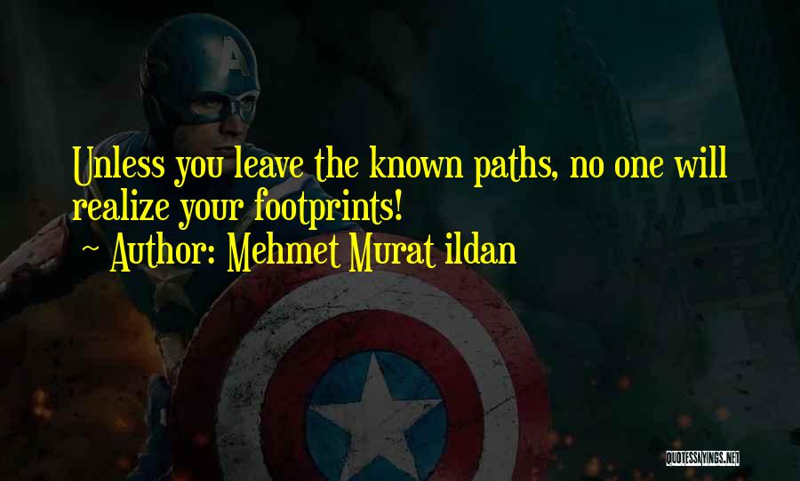 Mehmet Murat Ildan Quotes: Unless You Leave The Known Paths, No One Will Realize Your Footprints!