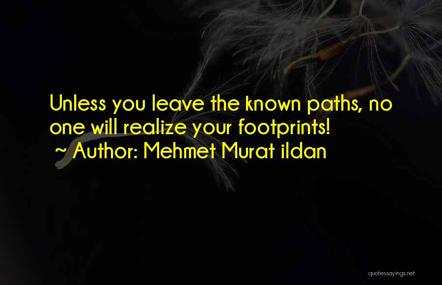 Mehmet Murat Ildan Quotes: Unless You Leave The Known Paths, No One Will Realize Your Footprints!