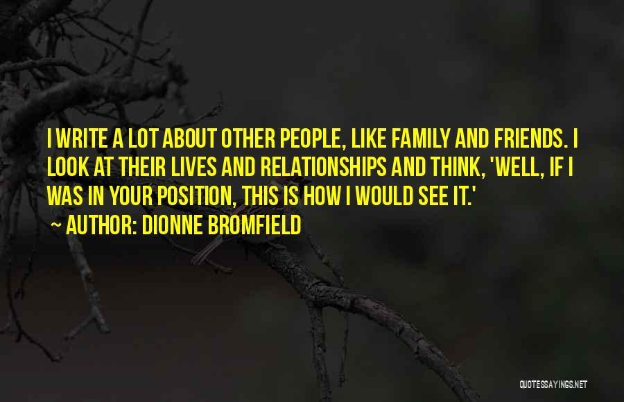 Dionne Bromfield Quotes: I Write A Lot About Other People, Like Family And Friends. I Look At Their Lives And Relationships And Think,