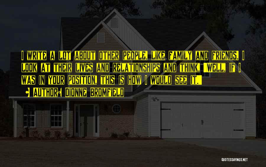 Dionne Bromfield Quotes: I Write A Lot About Other People, Like Family And Friends. I Look At Their Lives And Relationships And Think,