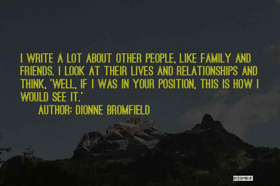 Dionne Bromfield Quotes: I Write A Lot About Other People, Like Family And Friends. I Look At Their Lives And Relationships And Think,