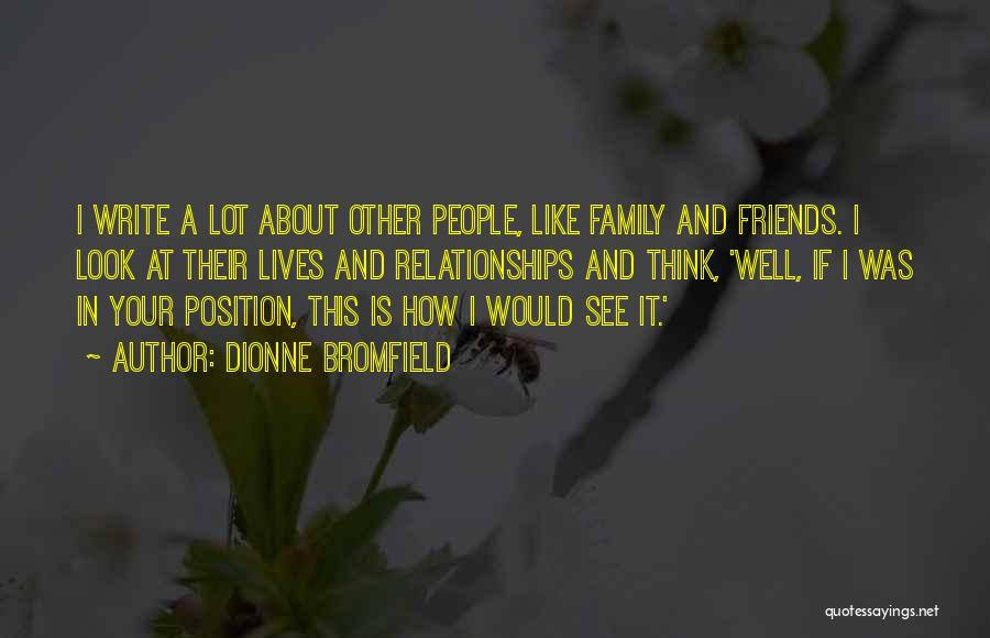 Dionne Bromfield Quotes: I Write A Lot About Other People, Like Family And Friends. I Look At Their Lives And Relationships And Think,
