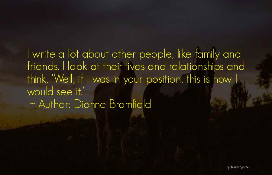 Dionne Bromfield Quotes: I Write A Lot About Other People, Like Family And Friends. I Look At Their Lives And Relationships And Think,