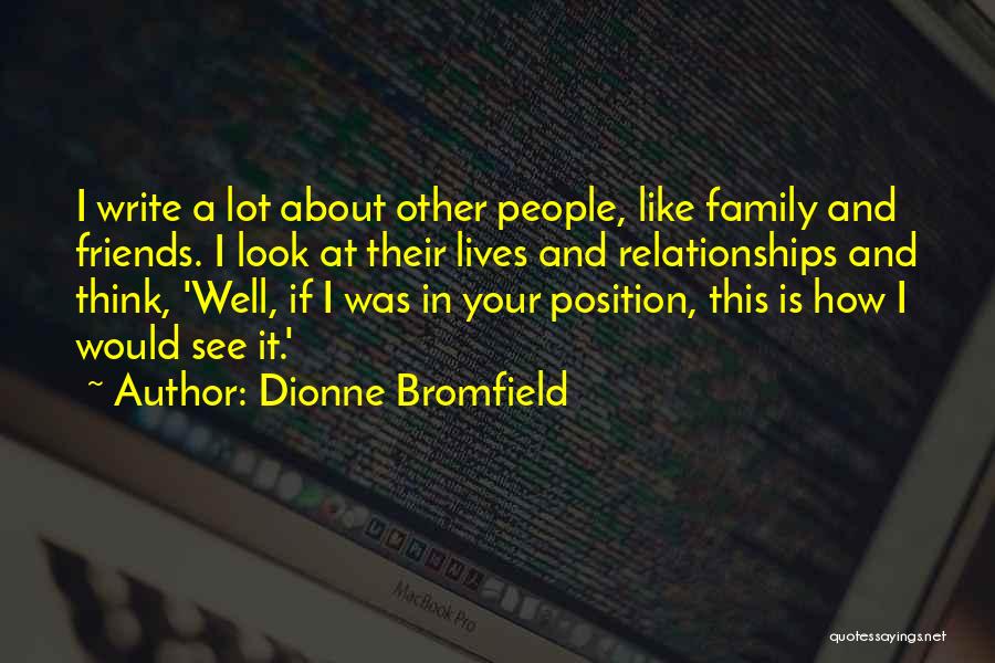 Dionne Bromfield Quotes: I Write A Lot About Other People, Like Family And Friends. I Look At Their Lives And Relationships And Think,