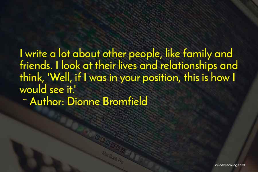 Dionne Bromfield Quotes: I Write A Lot About Other People, Like Family And Friends. I Look At Their Lives And Relationships And Think,