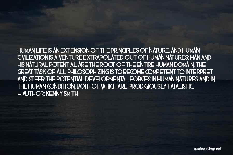 Kenny Smith Quotes: Human Life Is An Extension Of The Principles Of Nature, And Human Civilization Is A Venture Extrapolated Out Of Human