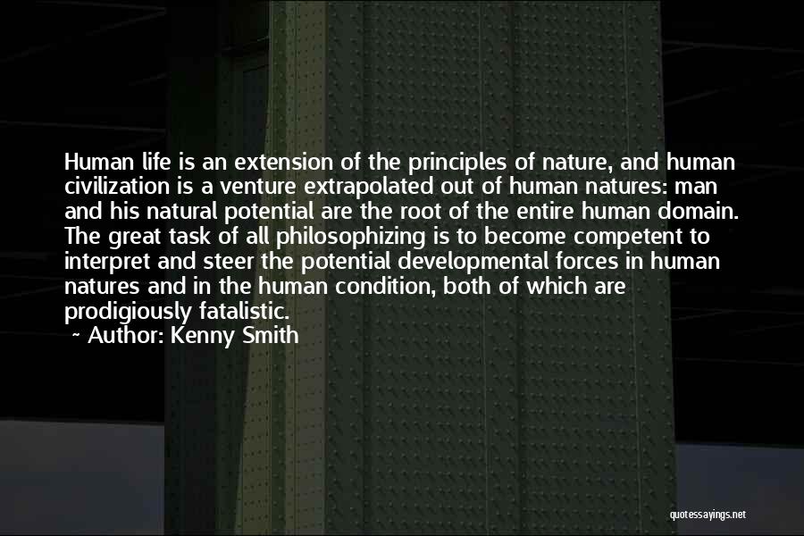 Kenny Smith Quotes: Human Life Is An Extension Of The Principles Of Nature, And Human Civilization Is A Venture Extrapolated Out Of Human