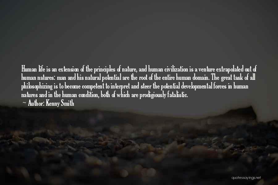 Kenny Smith Quotes: Human Life Is An Extension Of The Principles Of Nature, And Human Civilization Is A Venture Extrapolated Out Of Human