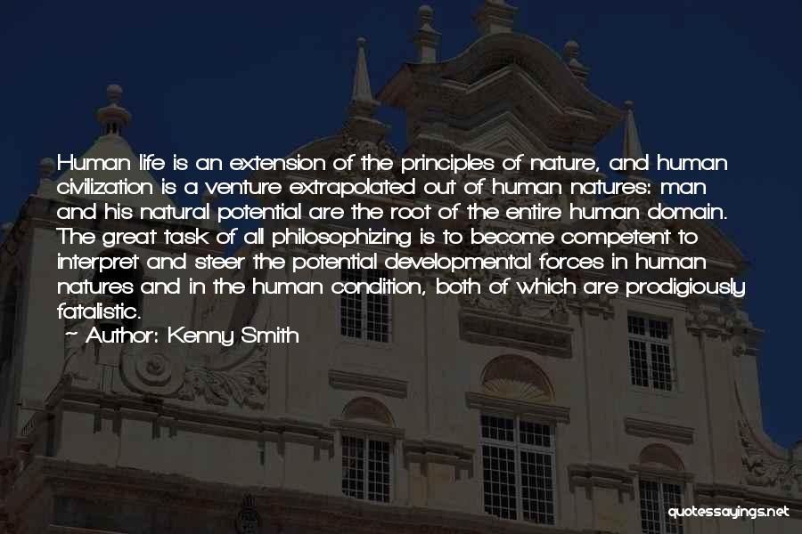 Kenny Smith Quotes: Human Life Is An Extension Of The Principles Of Nature, And Human Civilization Is A Venture Extrapolated Out Of Human