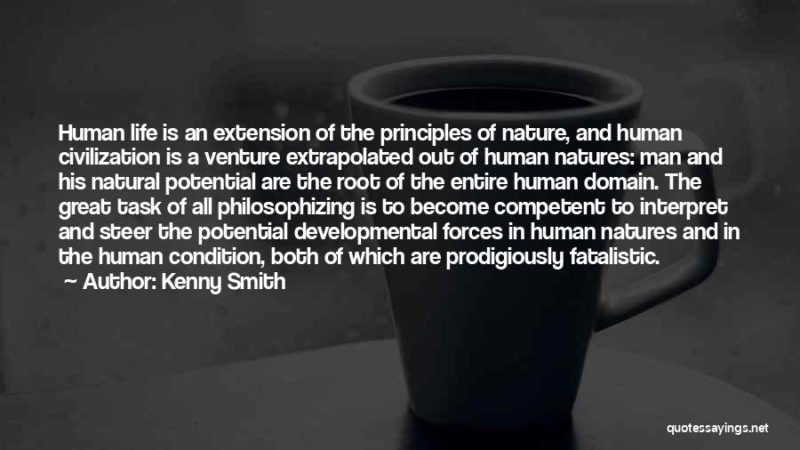 Kenny Smith Quotes: Human Life Is An Extension Of The Principles Of Nature, And Human Civilization Is A Venture Extrapolated Out Of Human