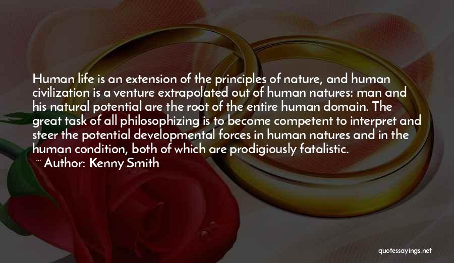 Kenny Smith Quotes: Human Life Is An Extension Of The Principles Of Nature, And Human Civilization Is A Venture Extrapolated Out Of Human
