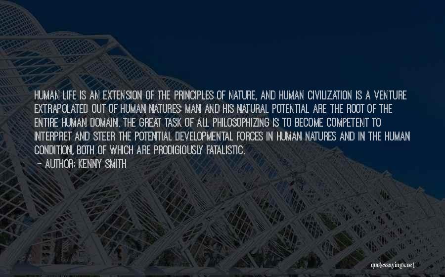 Kenny Smith Quotes: Human Life Is An Extension Of The Principles Of Nature, And Human Civilization Is A Venture Extrapolated Out Of Human