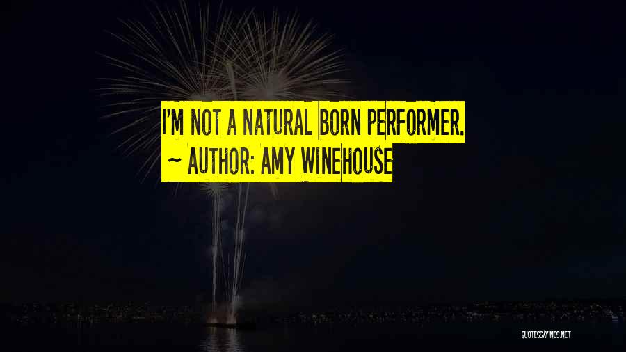 Amy Winehouse Quotes: I'm Not A Natural Born Performer.