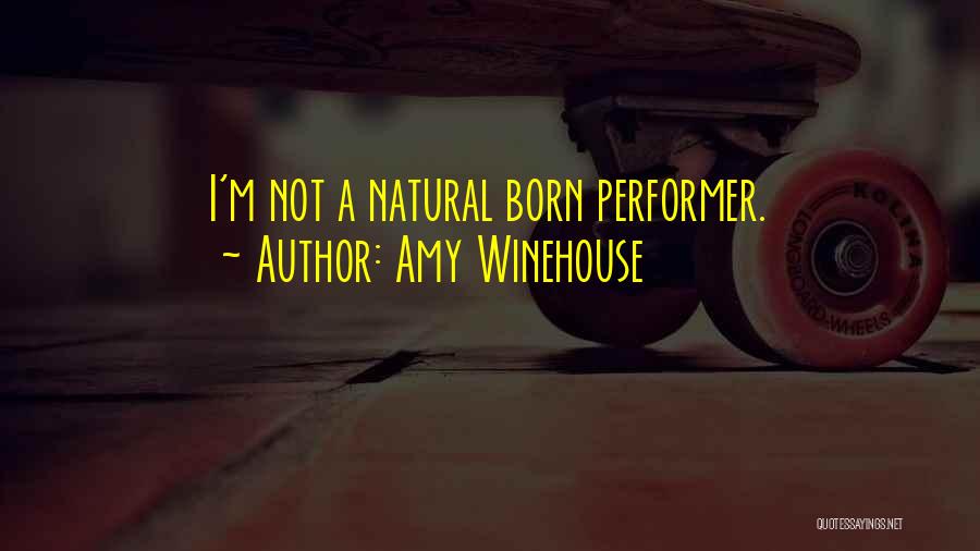 Amy Winehouse Quotes: I'm Not A Natural Born Performer.