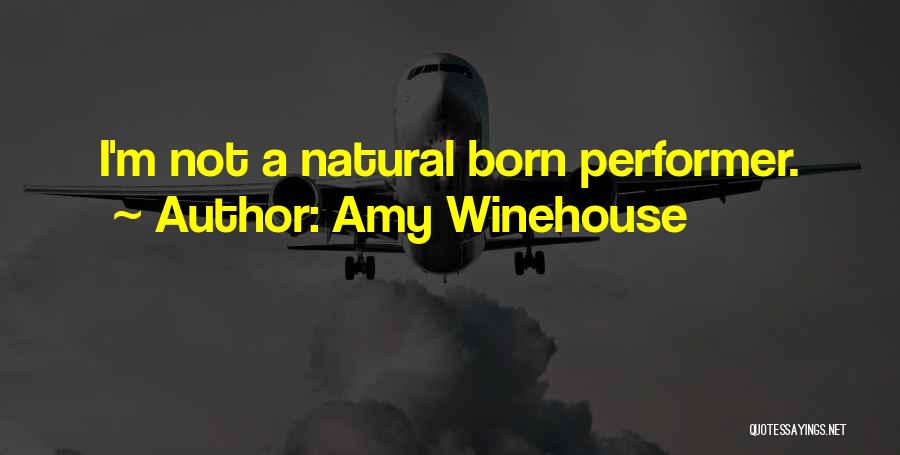 Amy Winehouse Quotes: I'm Not A Natural Born Performer.