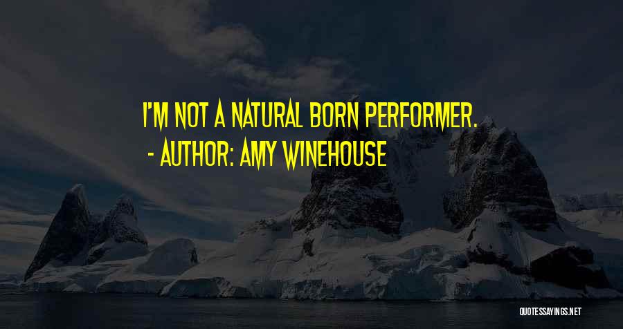 Amy Winehouse Quotes: I'm Not A Natural Born Performer.