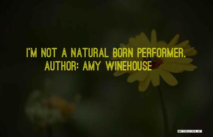Amy Winehouse Quotes: I'm Not A Natural Born Performer.