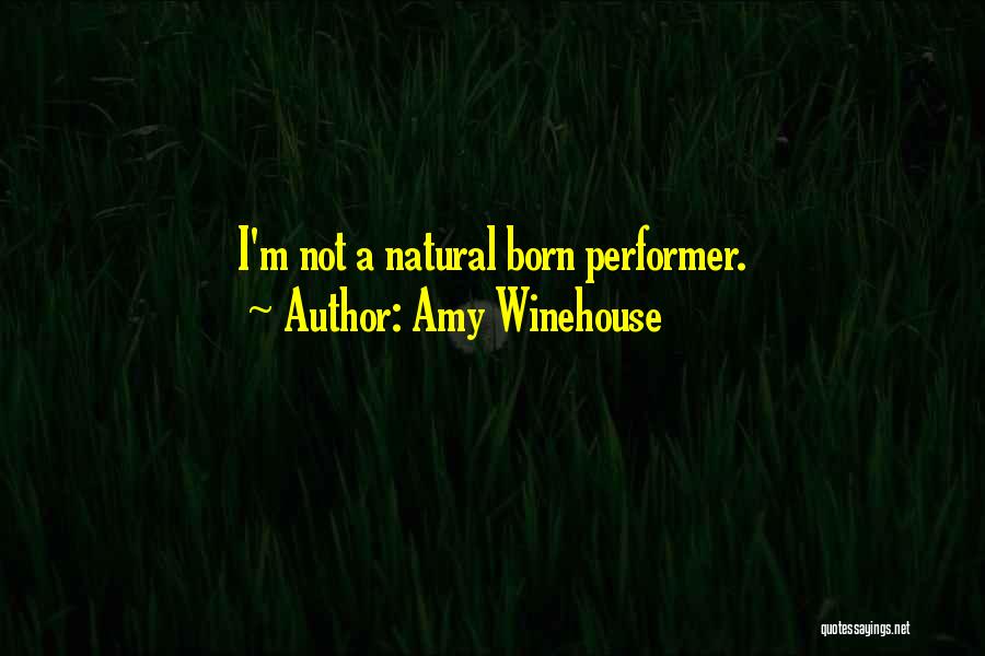 Amy Winehouse Quotes: I'm Not A Natural Born Performer.