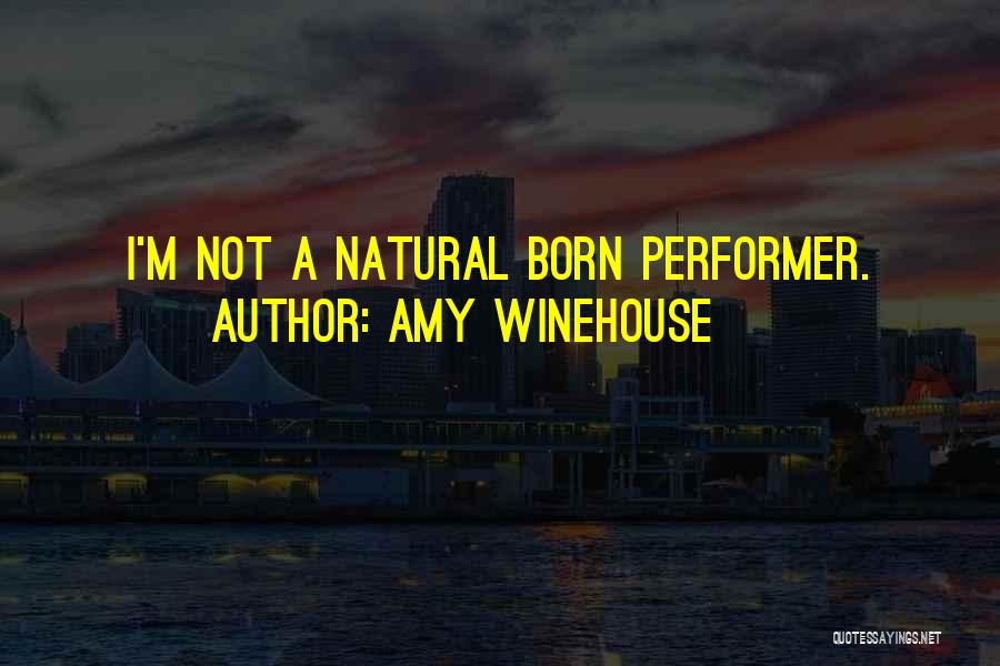 Amy Winehouse Quotes: I'm Not A Natural Born Performer.