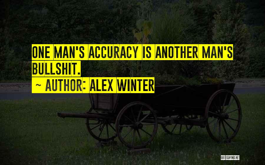 Alex Winter Quotes: One Man's Accuracy Is Another Man's Bullshit.