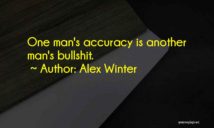 Alex Winter Quotes: One Man's Accuracy Is Another Man's Bullshit.
