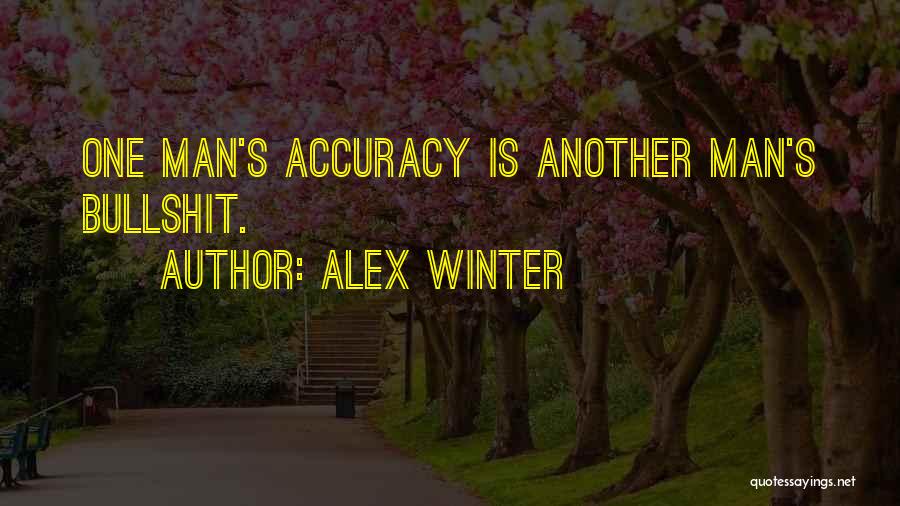 Alex Winter Quotes: One Man's Accuracy Is Another Man's Bullshit.