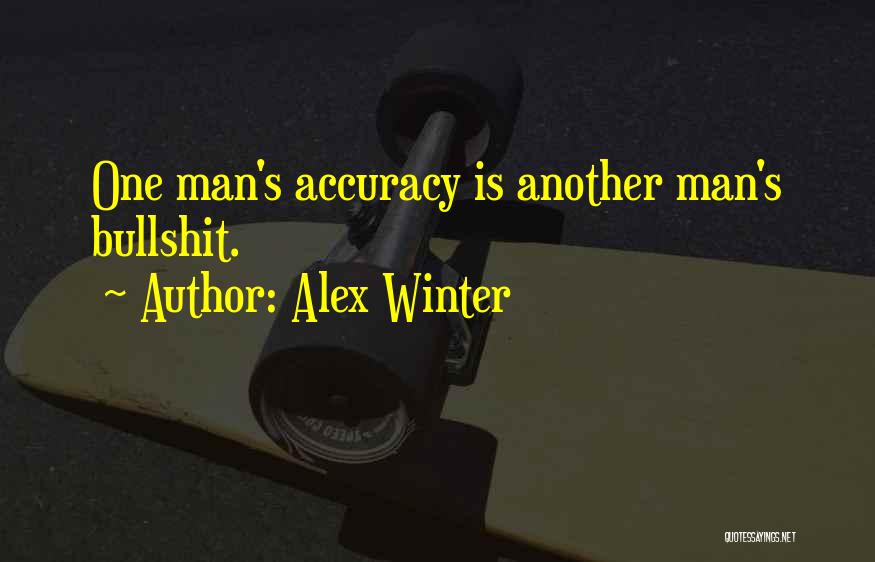 Alex Winter Quotes: One Man's Accuracy Is Another Man's Bullshit.