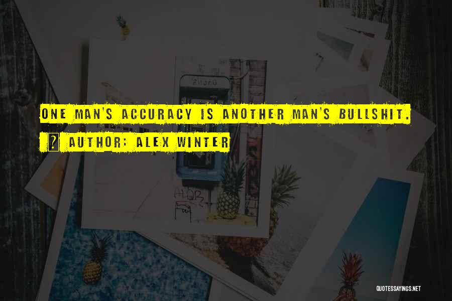 Alex Winter Quotes: One Man's Accuracy Is Another Man's Bullshit.