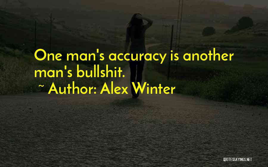 Alex Winter Quotes: One Man's Accuracy Is Another Man's Bullshit.